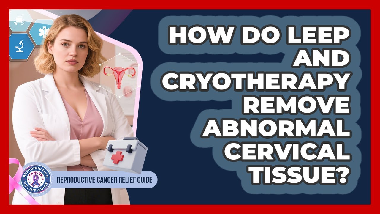 How Do LEEP And Cryotherapy Remove Abnormal Cervical Tissue? - Reproductive Cancer Relief Guide