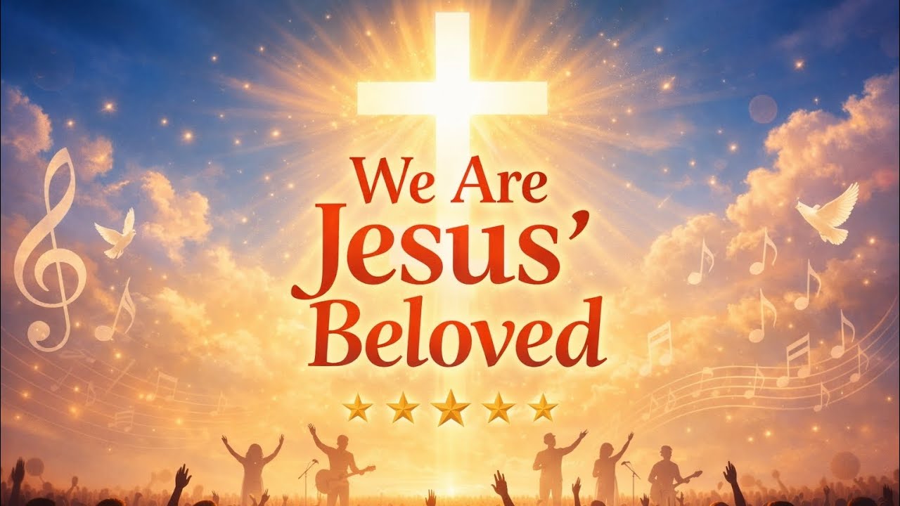 We Are Jesus' Beloved | Powerful Worship Song 2026 | Christian Praise & Worship
