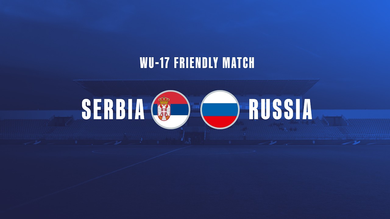 (WU-17) SERBIA - RUSSIA | FRIENDLY MATCH