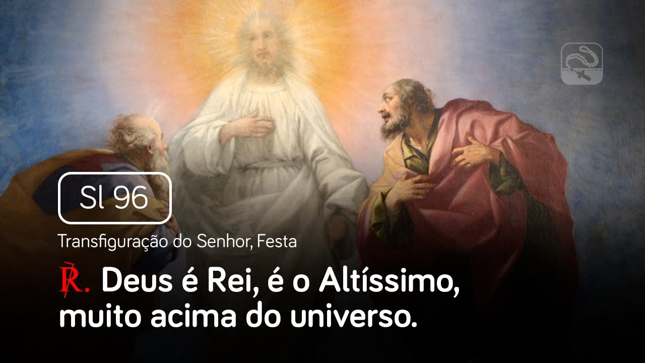 Salmo 96 Deus é Rei, é o Altíssimo (Transfiguração do Senhor, Festa) - Marcela Buback