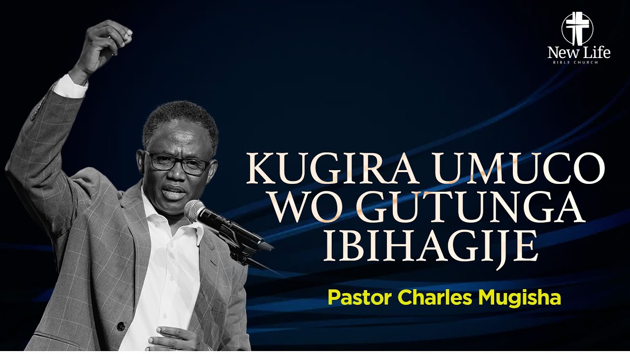 KUGIRA UMUCO WO GUTUNGA IBIHAGIJE | Pastor Charles Mugisha | New Life Bible Church