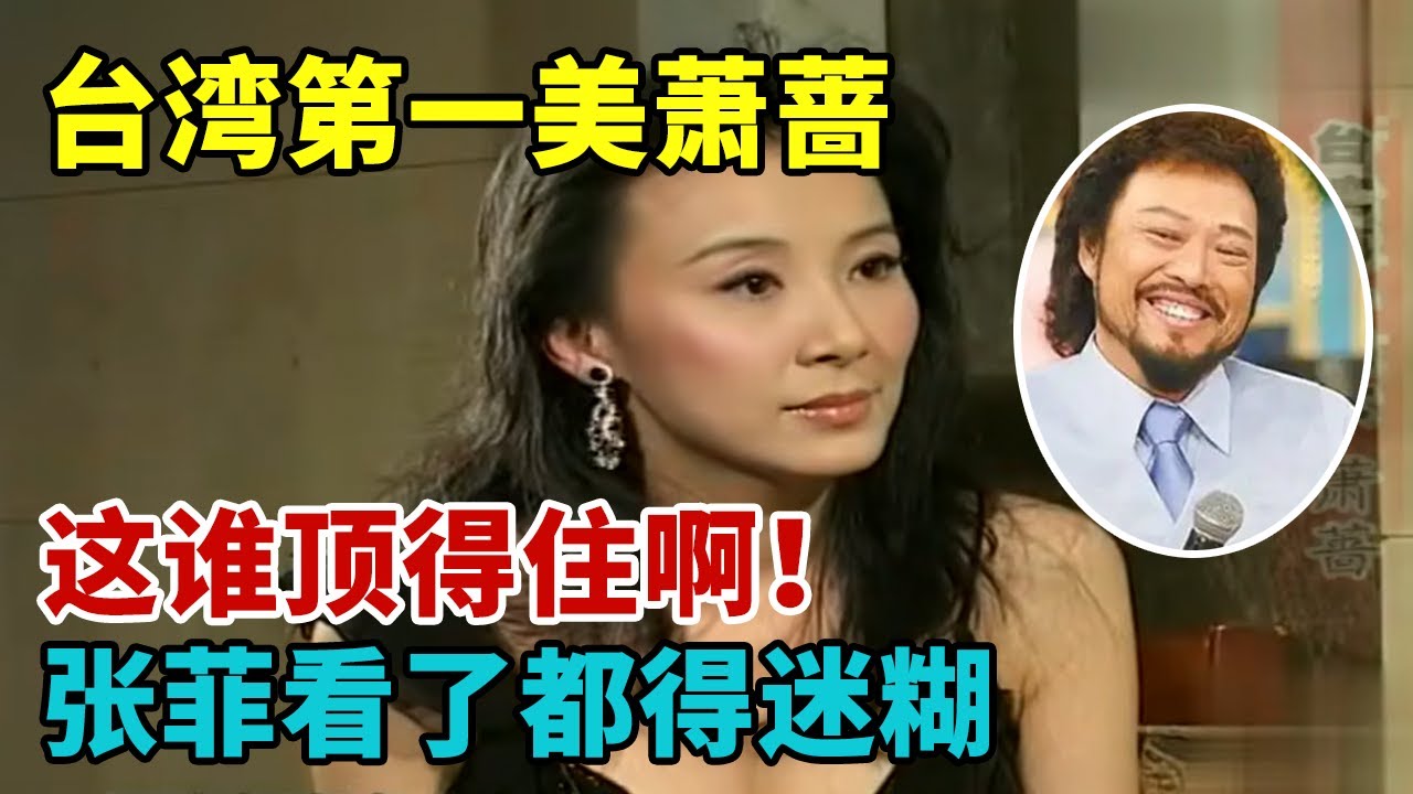 台湾第一美萧蔷，这谁顶得住啊！张菲看了都得迷糊【人物采访】#萧蔷