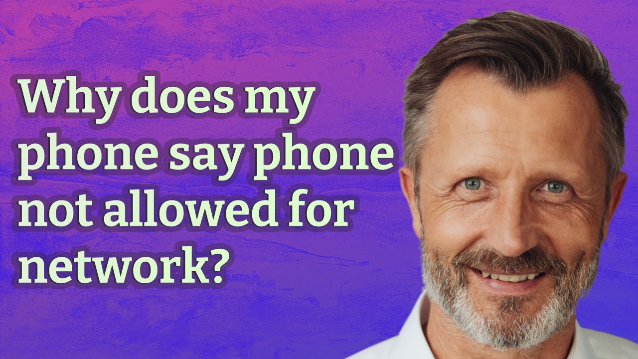 Why does my phone say phone not allowed for network?