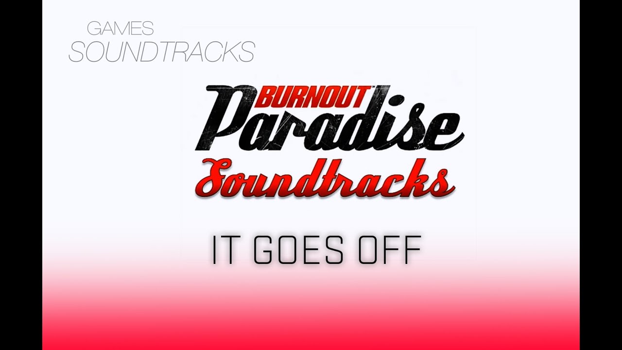 Burnout Paradise Soundtrack &deg;18 It Goes Off