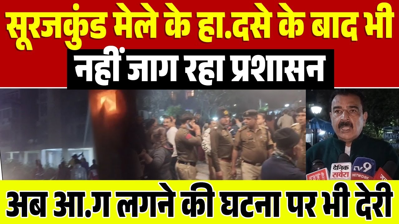 सूरजकुंड मेले के हादसे के बाद भी नहीं जाग रहा प्रशासन अब आग लगने की घटना पर भी देरी