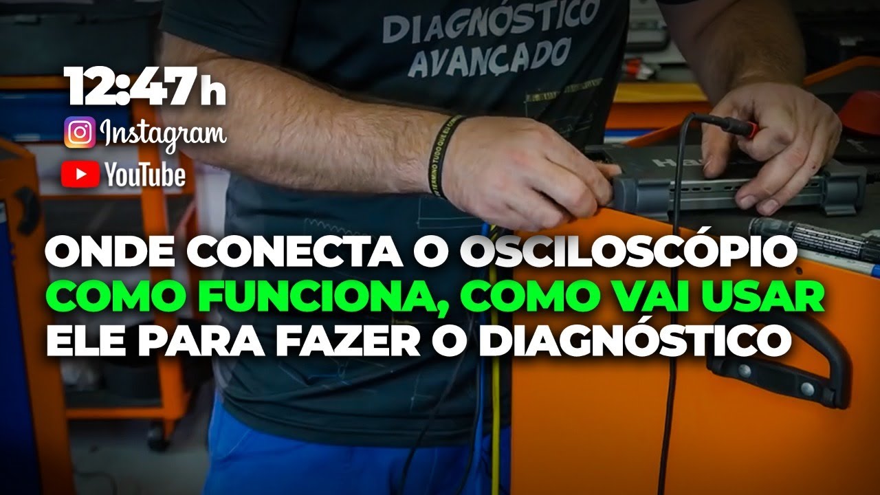 Onde conecta o Osciloscópio; Como funciona, como vai usar ele para fazer o diagnóstico.
