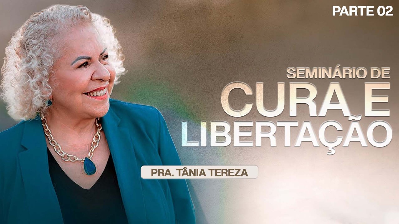 PRA. TÂNIA TEREZA | SEMINÁRIO DE CURA E LIBERTAÇÃO | PARTE 2