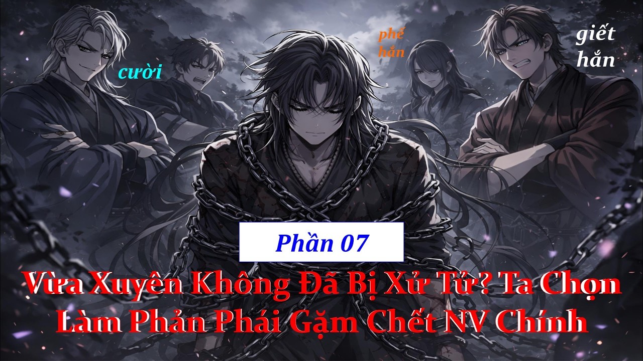 Tập 07| Vừa Xuyên Không Đã Bị Xử Tử? Ta Chọn Làm Phản Phái Gặm Chết NV Chính | Huyền Huyễn Não Động
