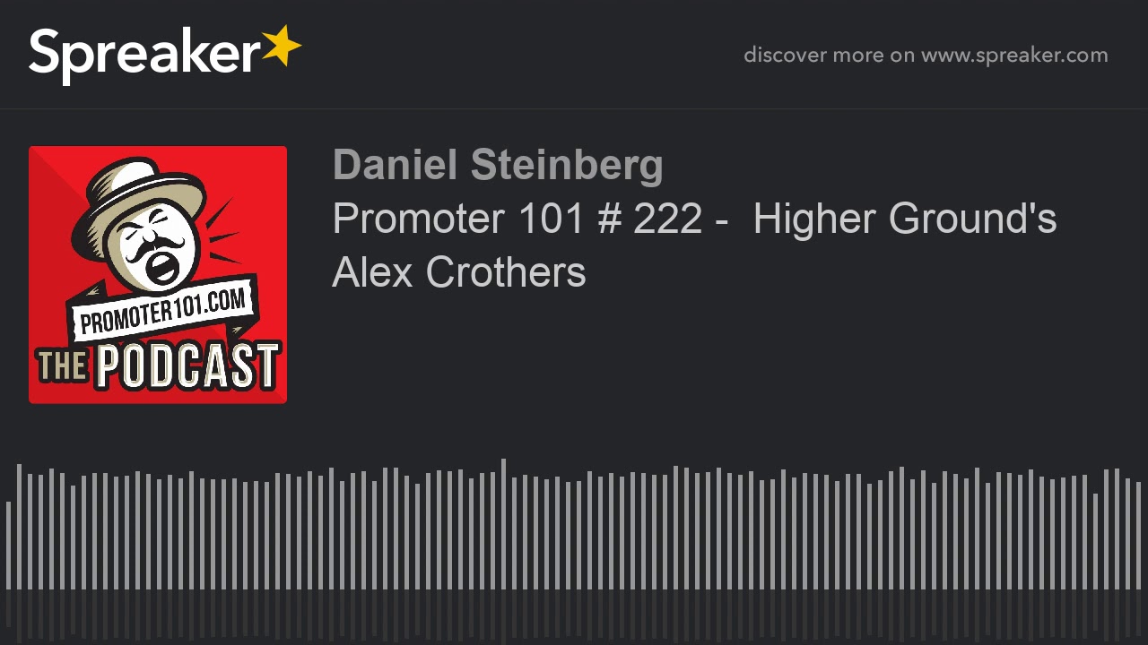 Promoter 101 # 222 -  Higher Ground's Alex Crothers