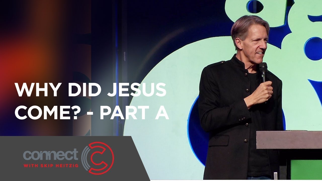 Why Did Jesus Come? - Part A | Connect with Skip Heitzig