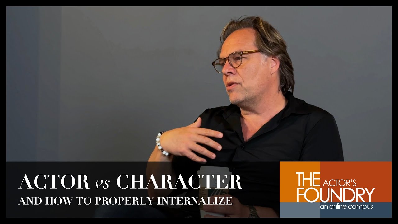 ACTOR vs CHARACTER -- And how to properly INTERNALIZE your acting!