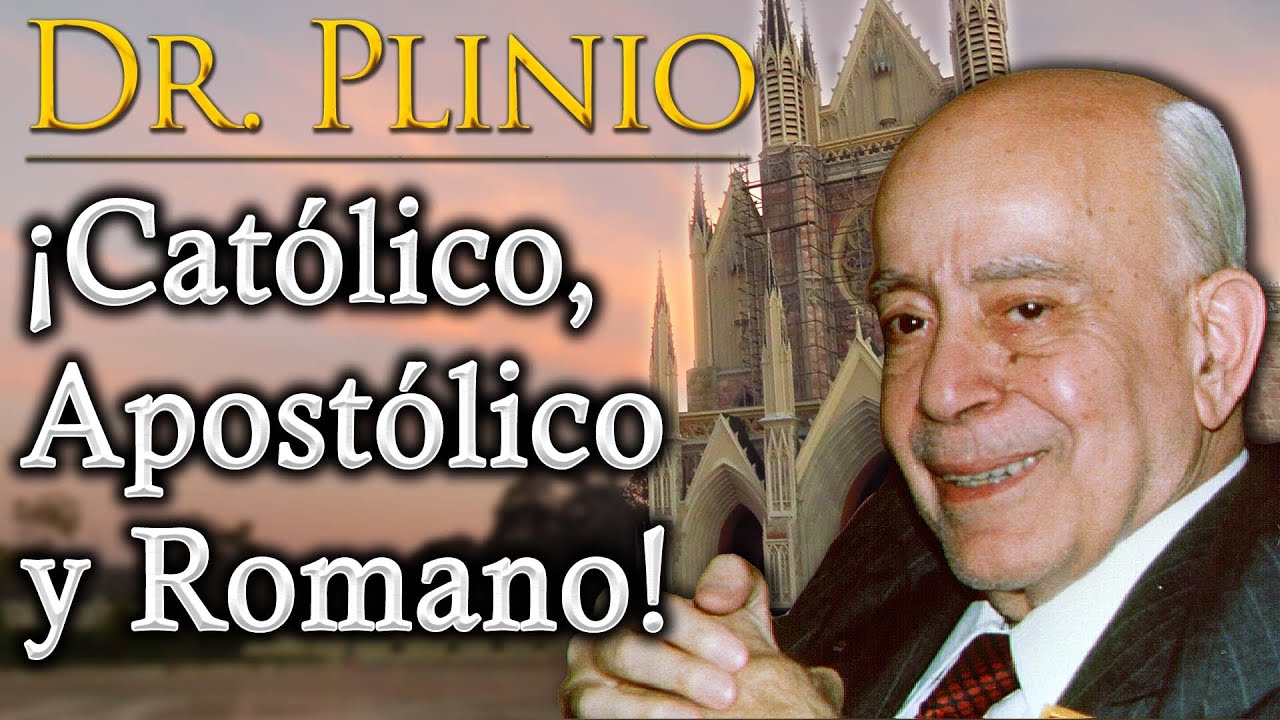 CATÓLICO, APOSTÓLICO, ROMANO | El pensamiento de Plinio Corrêa de Oliveira