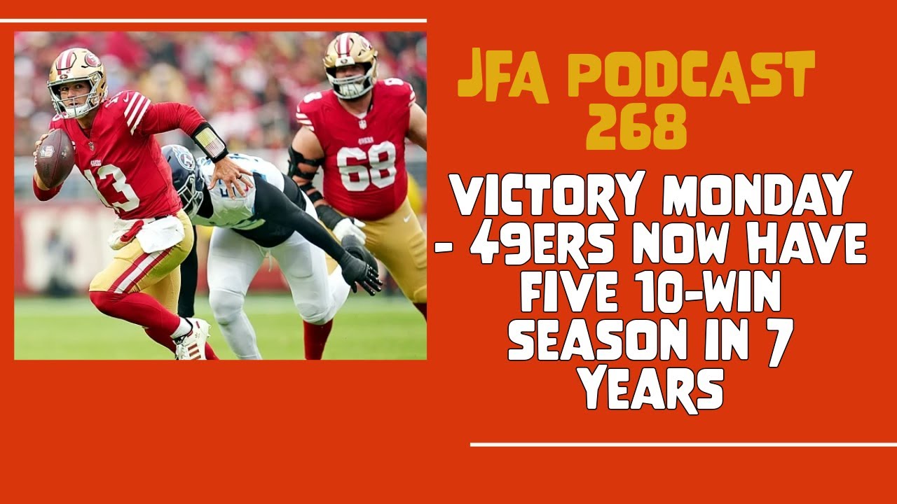 JFA Podcast 268: Victory Monday - 49ers Now have Five 10-win Seasons since 2019