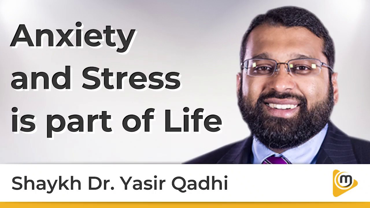 Anxiety and Stress is part of Life - Yasir Qadhi