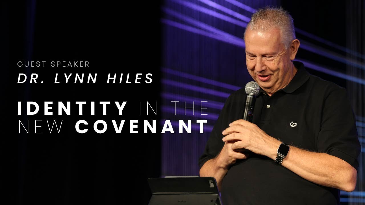 Identity in the New Covenant | Dr. Lynn Hiles | Life Church International
