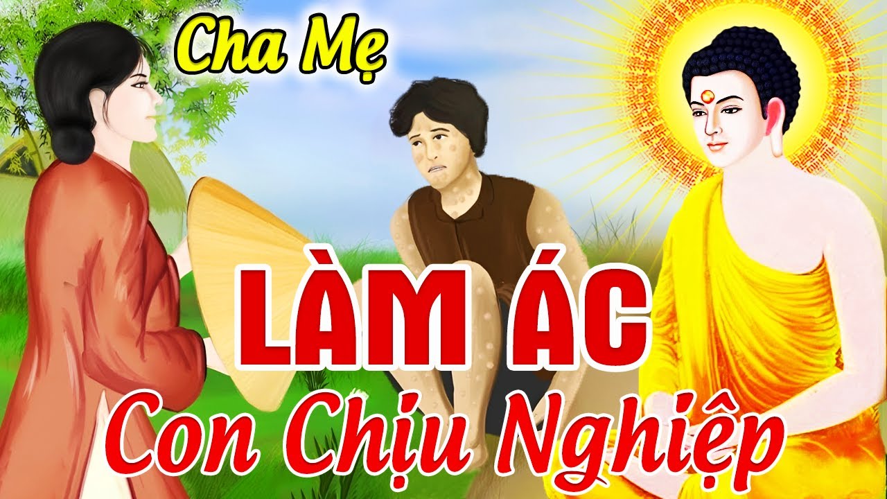 Nhân Quả Báo Ứng Không Bỏ Sót Một Ai, CHA MẸ LÀM ÁC CON PHẢI GÁNH NGHIỆP - Nhân Quả Không Chừa Ai