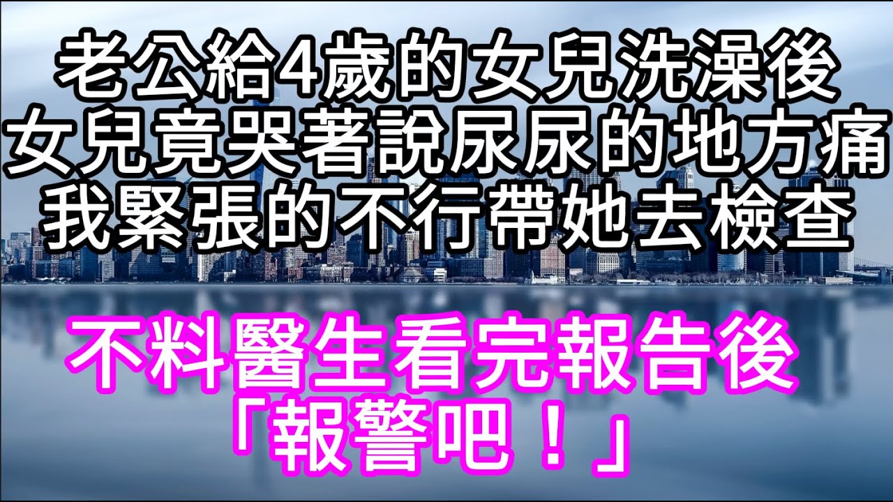 老公給4歲的女兒洗澡後女兒哭著說尿尿的地方痛我緊張的不行帶她去檢查 不料醫生看完報告後「報警吧！」#心書時光 #為人處事 #生活經驗 #情感故事 #唯美频道 #爽文