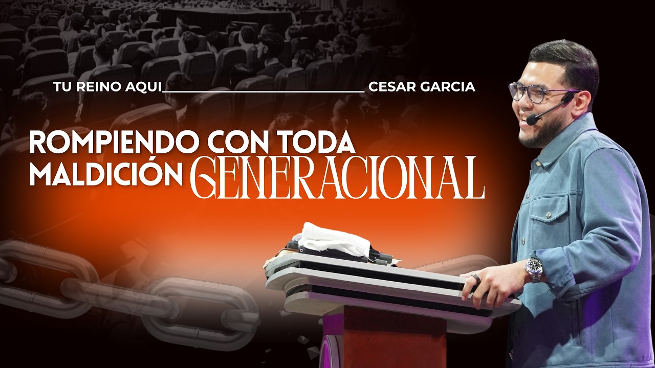 Rompiendo Con Toda Maldición Generacional - Pastor Cesar Garcia | Predica Completa
