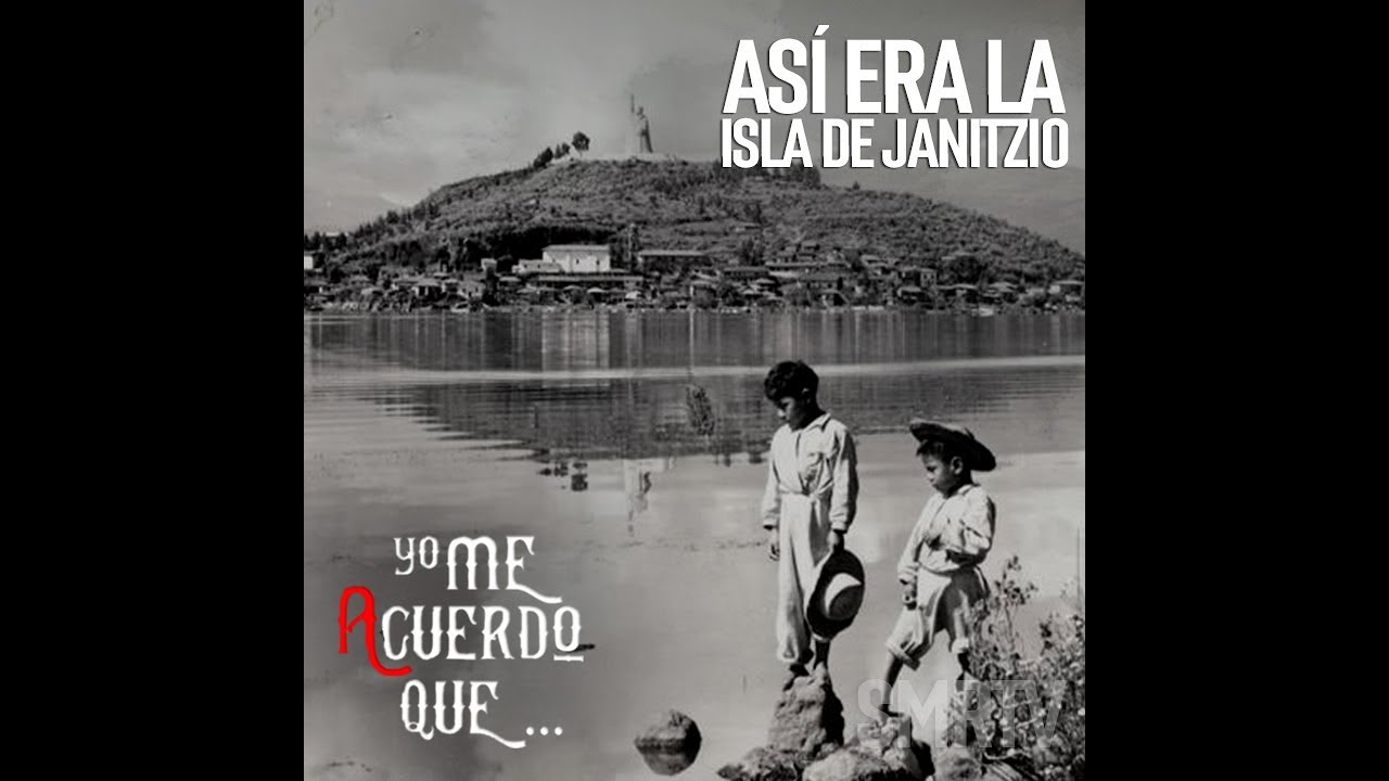 As&iacute; era la Isla de Janitzio | Yo me acuerdo que | SMRTV