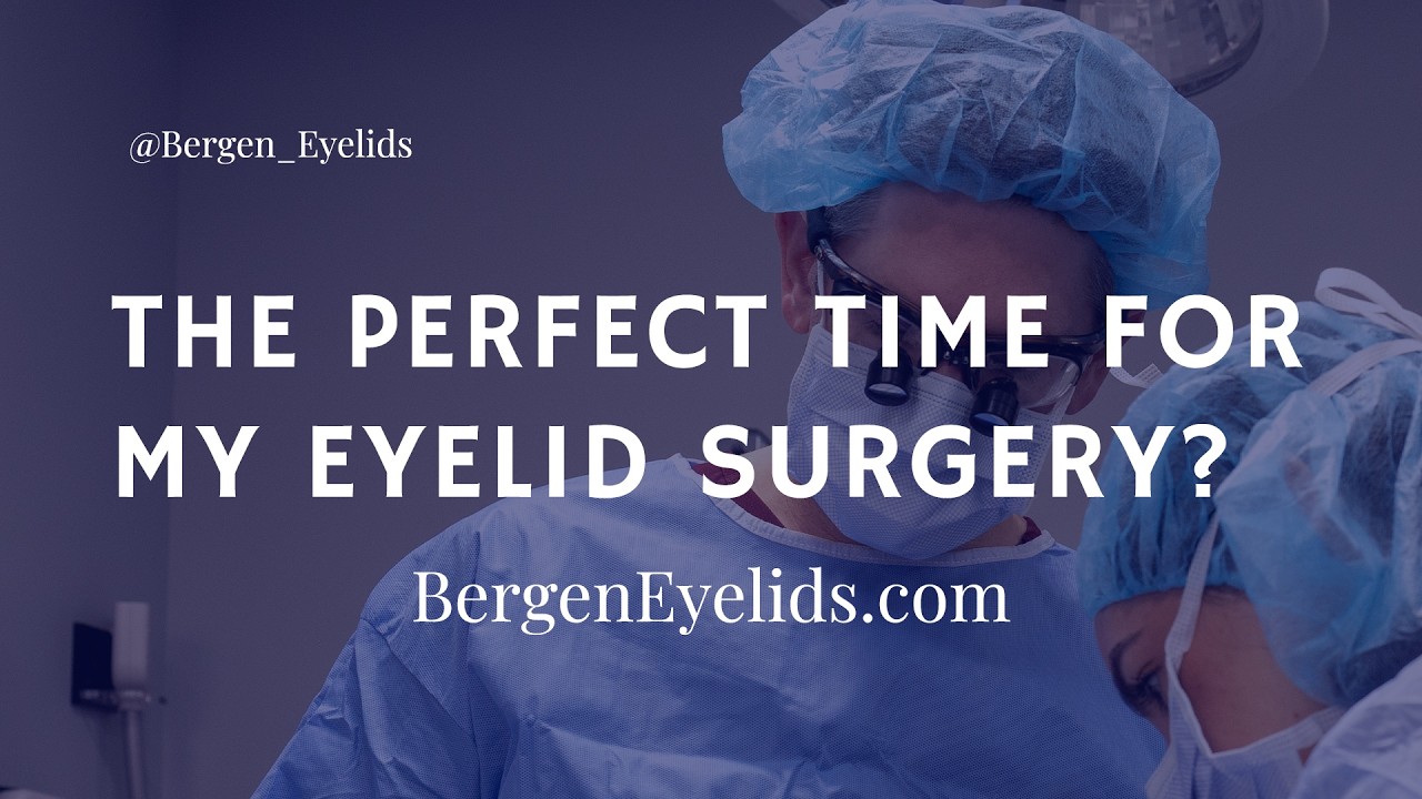 When is the perfect time for my Eyelid Surgery?