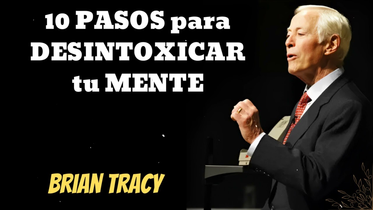10 PASOS para DESINTOXICAR tu MENTE- Brian Tracy Wisdom