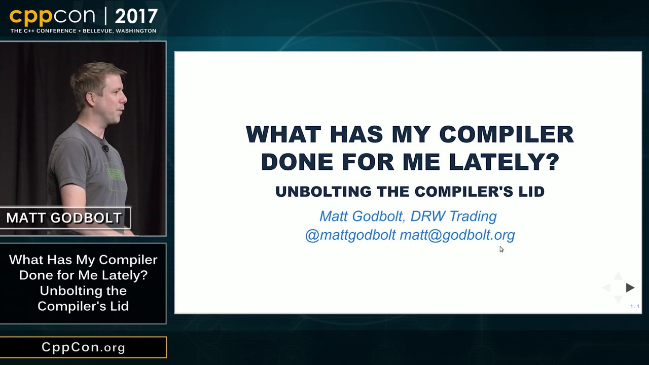 CppCon 2017: Matt Godbolt “What Has My Compiler Done for Me Lately? Unbolting the Compiler's Lid”
