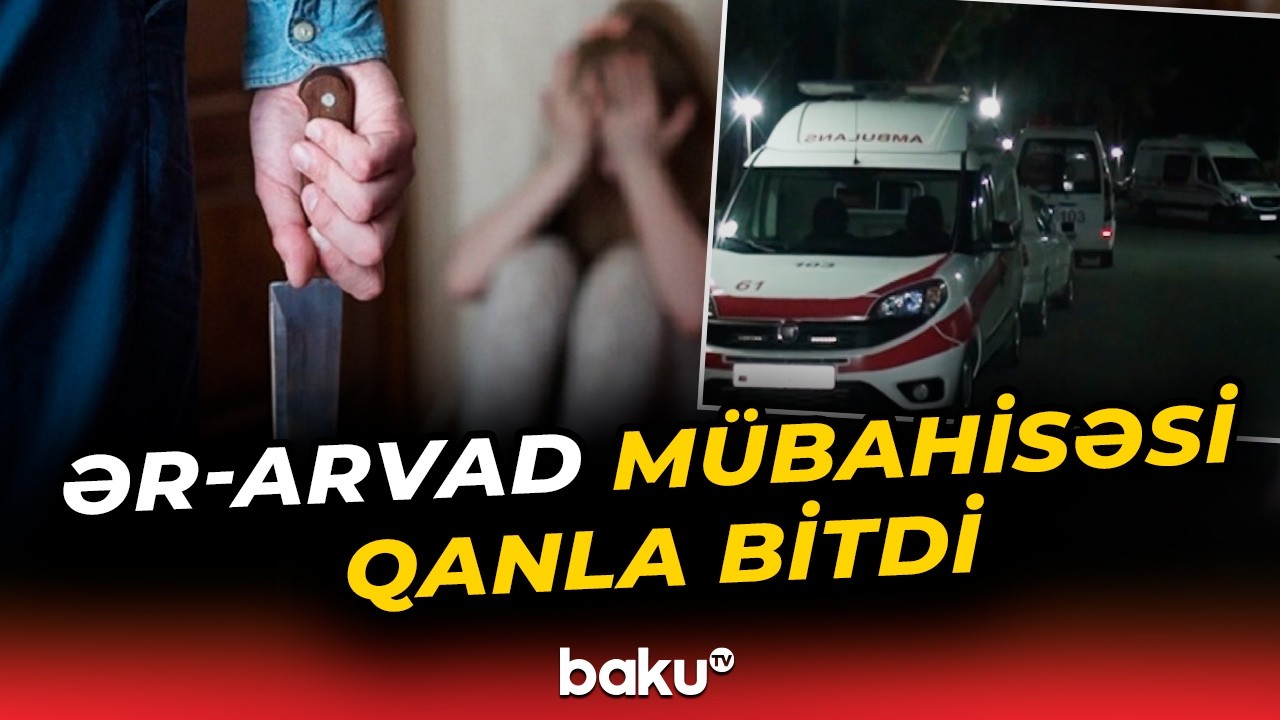 23 yaşlı qadın bıçaqlandı | Ailə daxili münaqişə faciəylə bitdi - Baku TV