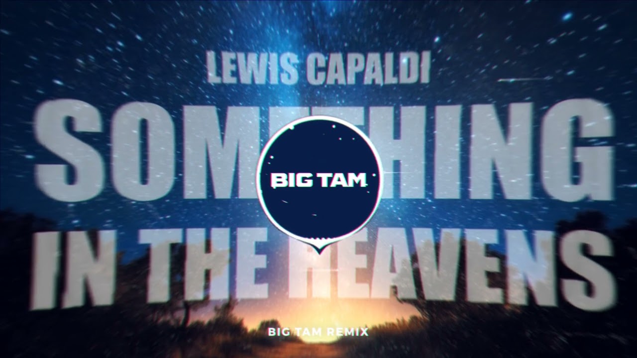 Lewis Capaldi - Something In The Heavens ( BIG TAM REMIX )