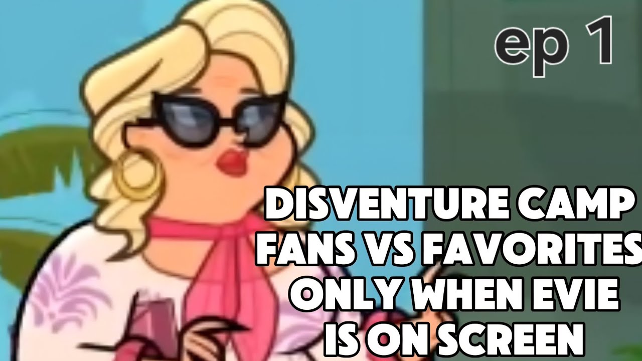 Disventure camp Fans vs Favorites episode 1 but only when evie is on screen