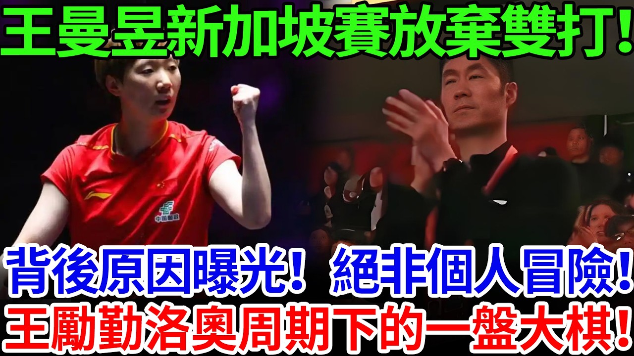 王曼昱新加坡賽放棄雙打！背後原因曝光！絕非個人冒險！王勵勤洛奧周期下的一盤大棋！