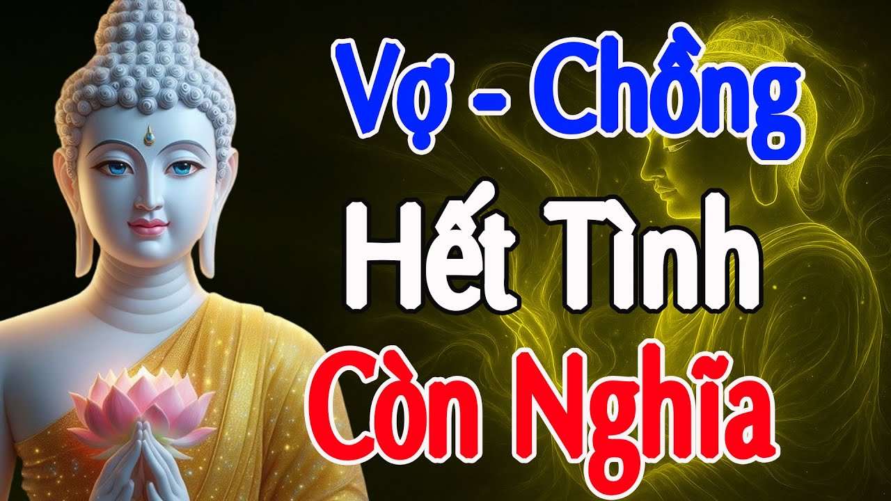 Phật Dạy Vợ Chồng Duyên Hết Chớ Hận  Giữ Nghĩa, Giữ Tâm – Bình An Sẽ Ở Lại Với Mình