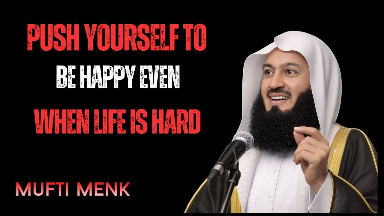Push Yourself to Be Happy Even When Life Is Hard | Powerful Islamic Motivation | Mufti Menk