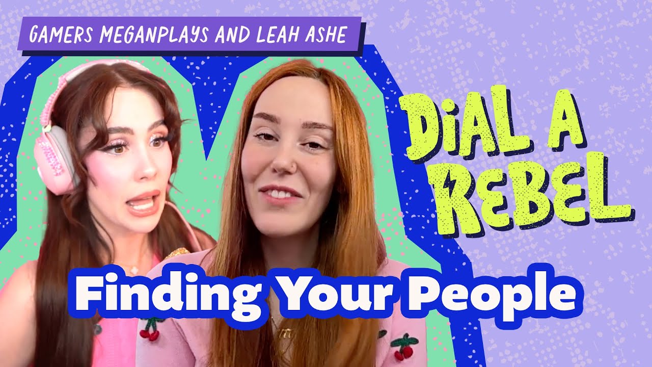 Gamers MeganPlays and Leah Ashe On Finding Your People | Dial A Rebel