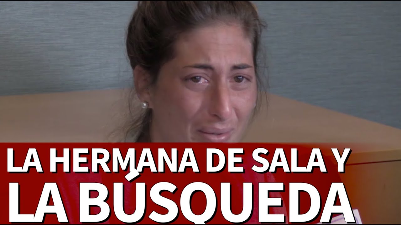 La desgarradora petición de la hermana de Sala a la policía