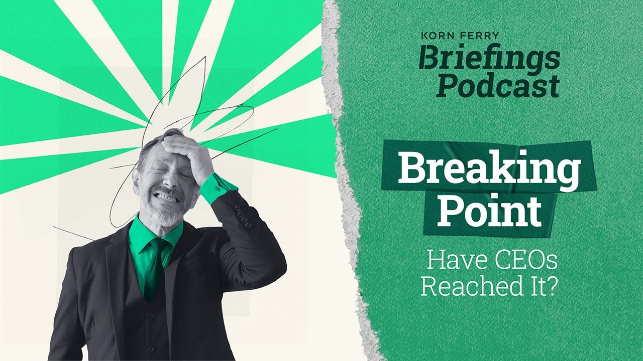Breaking Point: Have CEOs Reached It? | Briefings Podcast | Presented by Korn Ferry