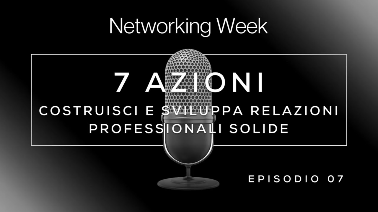 Episodio 7 - 7 Azioni: costruisci e sviluppa relazioni professionali solide