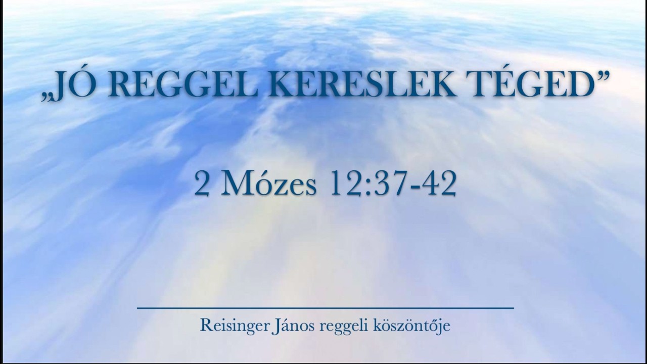 Reggeli köszöntő 2026. 03. 20. - 2 Mózes 12:37-42 - Reisinger János