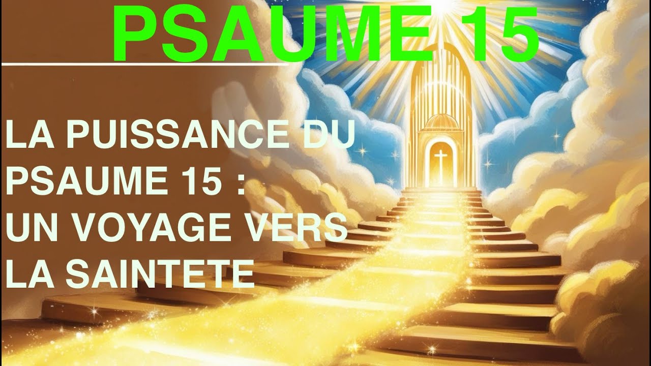LA PUISSANCE DU PSAUME 15 | UN VOYAGE VERS LA SAINTETE
