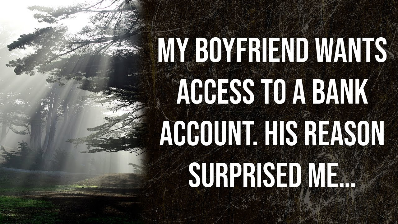 My boyfriend wants access to a bank account. His reason surprised me&hellip; (Reddit Stories)