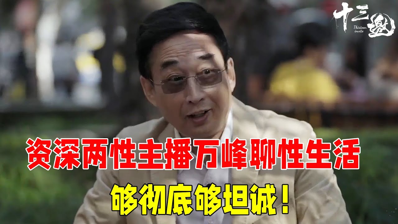 资深两性主播万峰聊：性生活、前列腺、胸的大小、性病，够彻底够坦诚！#十三邀 #许知远#窦文涛
