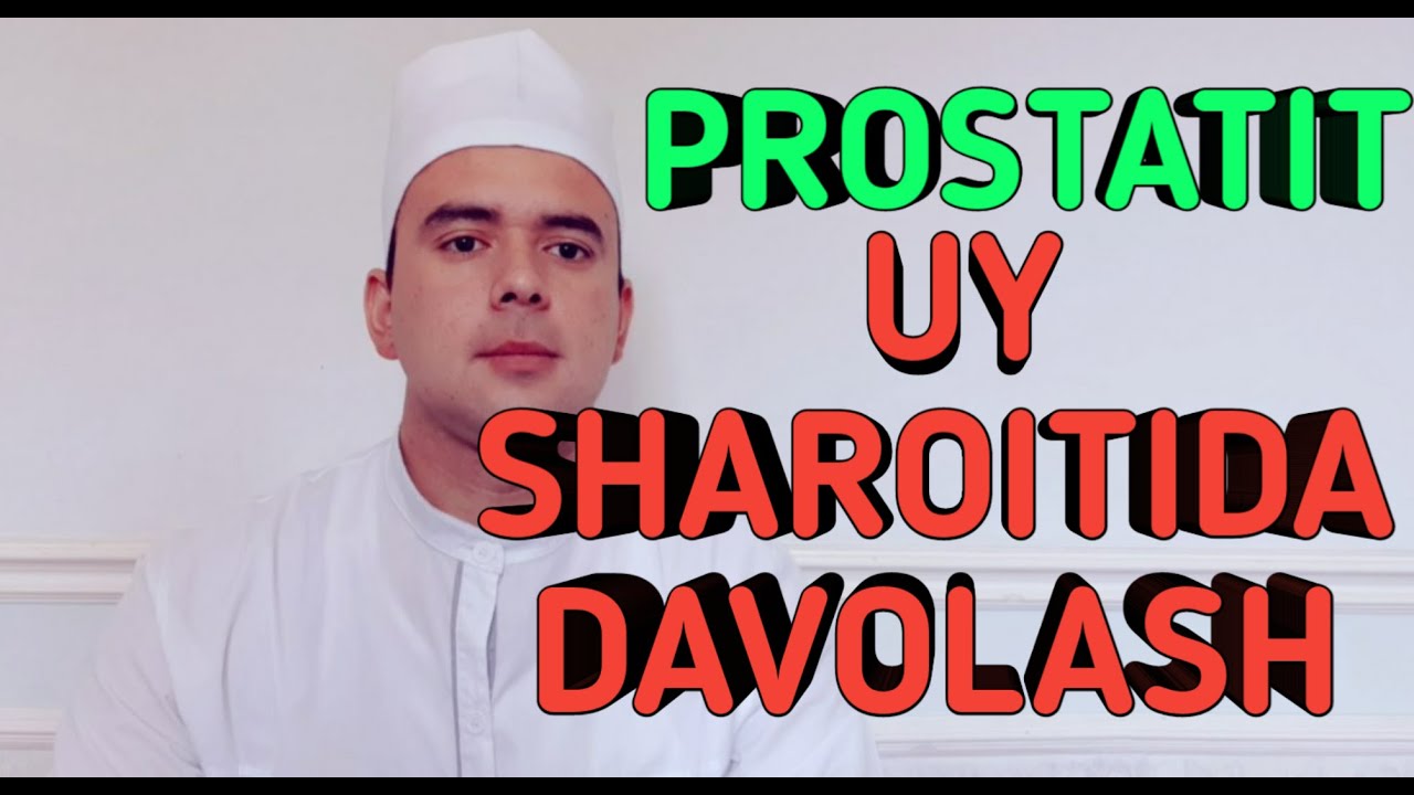 PROSTATIT.  UY SHAROITIDA DAVOLASH ?