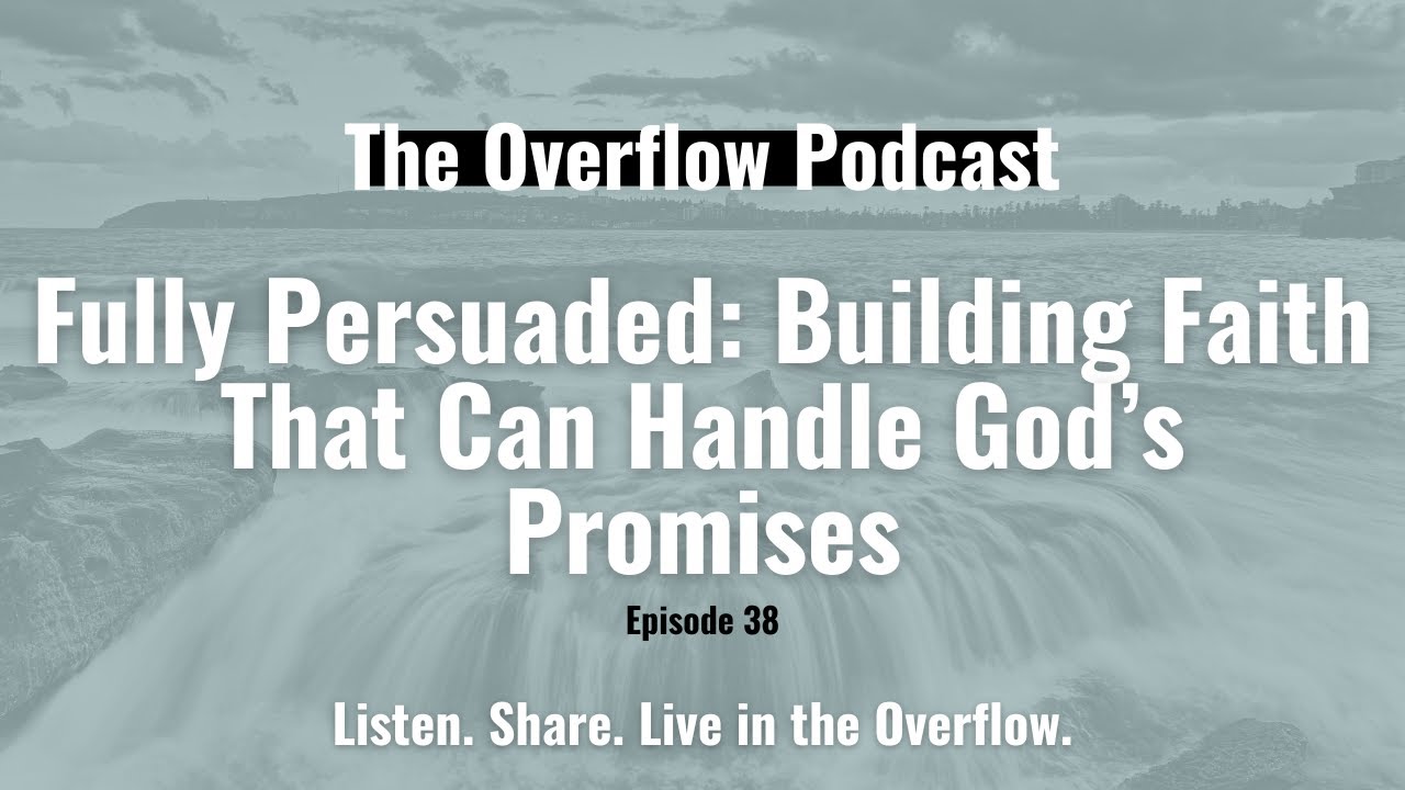 Ep. 38 | Fully Persuaded: Building Faith That Can Handle God's Promises
