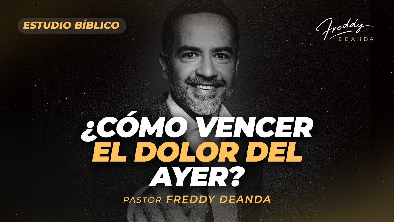 ESTUDIO BÍBLICO ¿Cómo vencer el dolor del ayer? - Pastor Freddy DeAnda