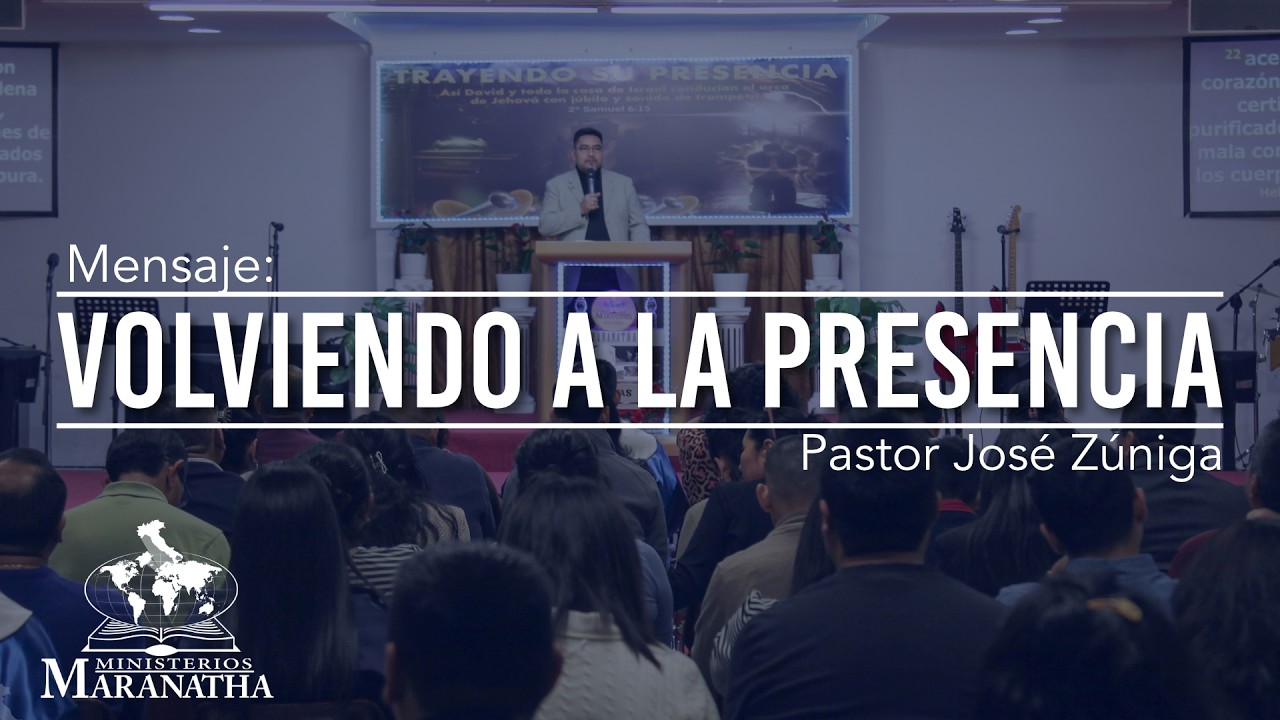 VOLVIENDO A SU PRESENCIA - Pastor Jose Zuniga
