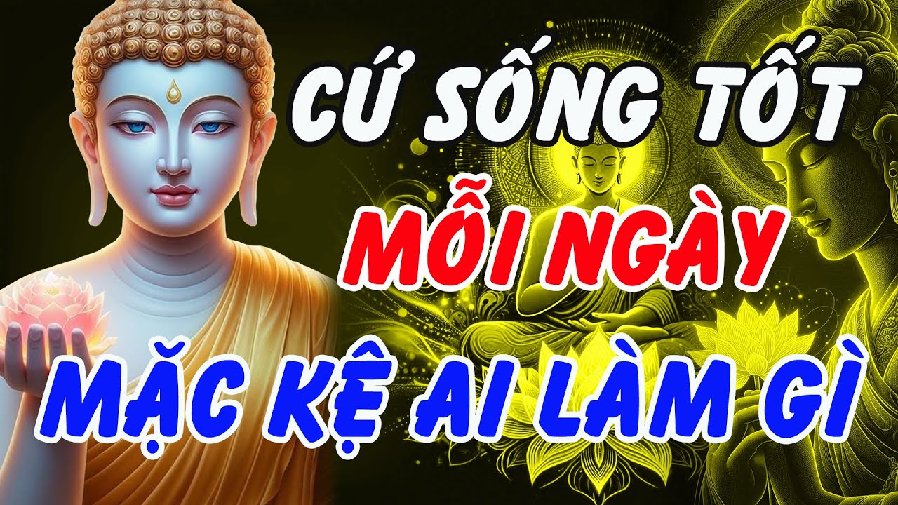 Cứ Sống Tốt Mỗi Ngày – Mặc Kệ Ai Làm Gì: Nghe Lời Phật Dạy Một Lần, Khổ Đau Biến Mất
