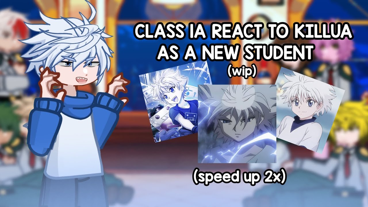CLASS  1A React to Killua as a New Student || SPEED UP 2X || MHA & HXH || WIP || GL2