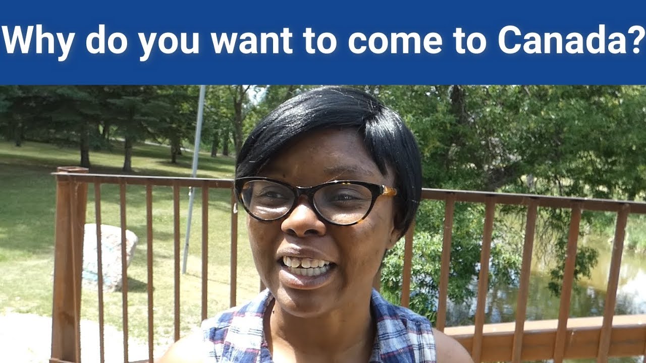 Why do you want to come to Canada?