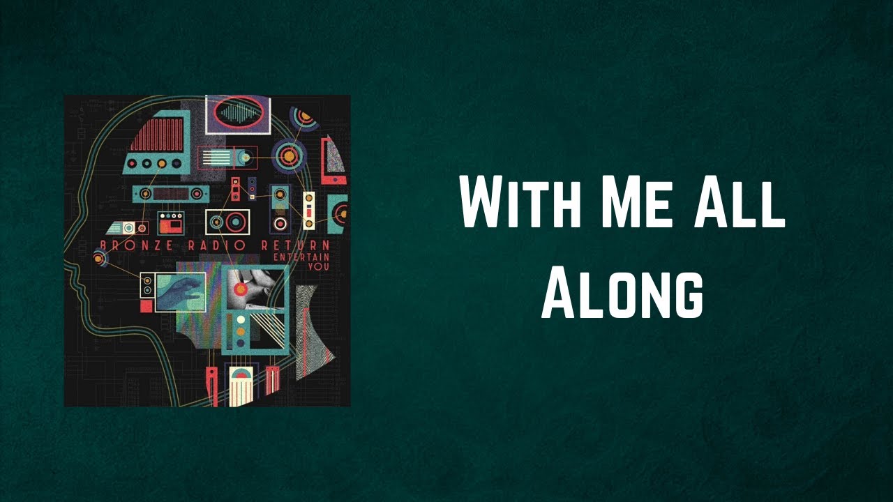 Bronze Radio Return - With Me All Along (Lyrics)