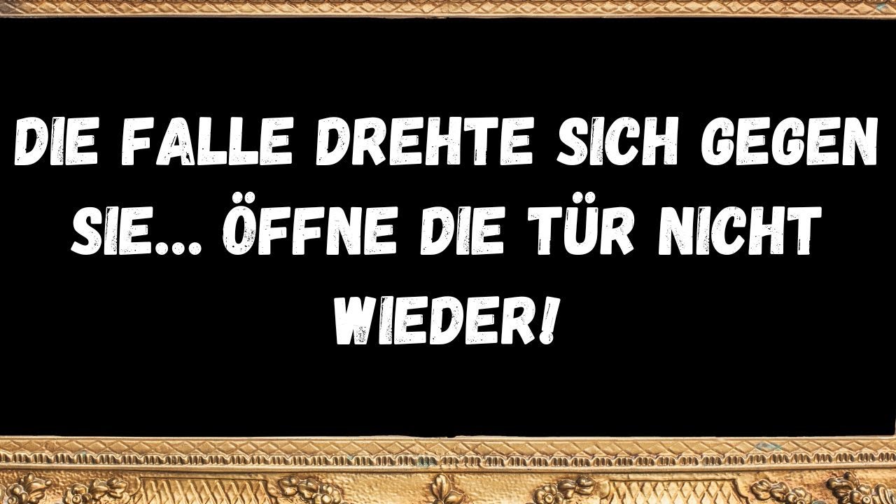 Die Falle drehte sich gegen sie… Öffne die Tür nicht wieder!  BOTSCHAFT DER ENGEL