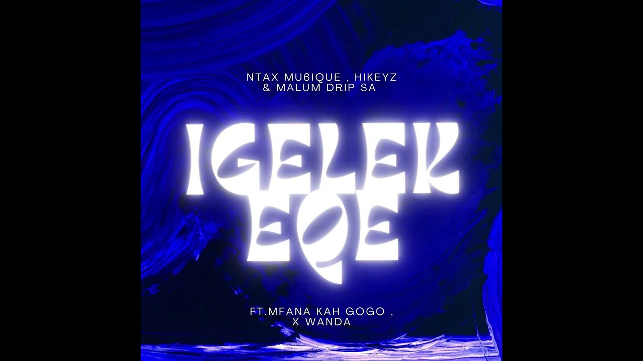 Ntax Mu6iQue x Hikeyz & Malum Drip SA -Igelekeqe ft. Mfana kah Gogo x X Wanda(single)